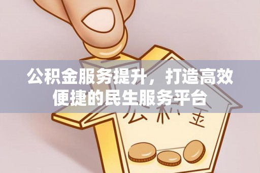 富裕公积金服务提升，打造高效便捷的民生服务平台