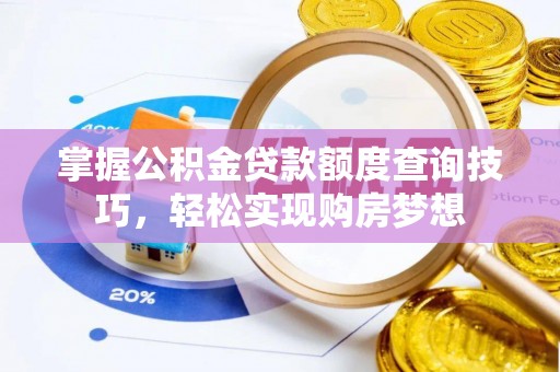 富裕掌握公积金贷款额度查询技巧，轻松实现购房梦想