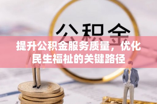 富裕提升公积金服务质量，优化民生福祉的关键路径