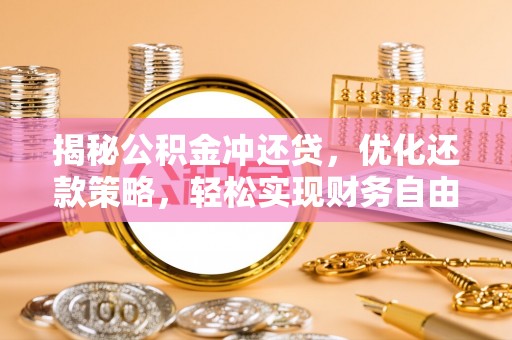富裕揭秘公积金冲还贷，优化还款策略，轻松实现财务自由